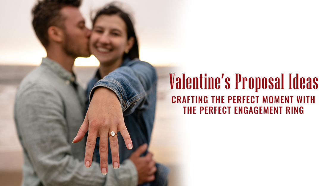 Valentine’s proposal ideas: crafting the perfect moment with the perfect engagement ring