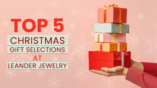 Top 5 christmas gift selections at leander jewelry